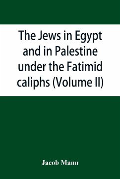 The Jews in Egypt and in Palestine under the Fa¿t¿imid caliphs; a contribution to their political and communal history based chiefly on genizah material hitherto unpublished (Volume II) - Mann, Jacob