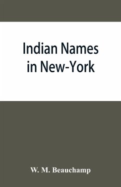 Indian names in New-York, with a selection from other states, and some Onondaga names of plants, etc - M. Beauchamp, W.