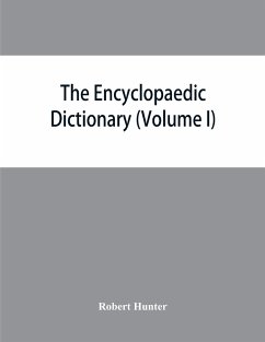 The Encyclopaedic dictionary; an original work of reference to the words in the English language, giving a full account of their origin, meaning, pronunciation, and use with a Supplementary volume containing new words (Volume I) - Hunter, Robert