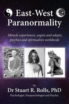 East-West Paranormality: Miracle experiences, yogins and adepts, psychics and spiritualists worldwide - Rolls, Stuart R.