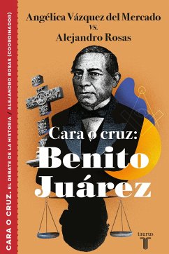 Cara O Cruz: Benito Juárez / Heads or Tails: Benito Juarez - Vazquez Del Mercado, Angelica