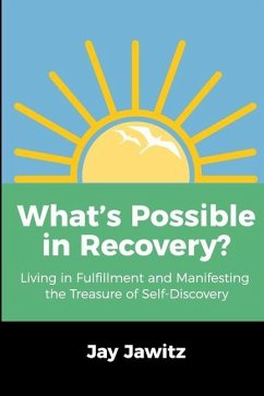 What's Possible in Recovery?: Living in Fulfillment and Manifesting the Treasure of Self-Discovery - Jawitz, Jay