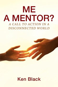 ME A MENTOR? A Call to Action in a Disconnected World - Black, Ken