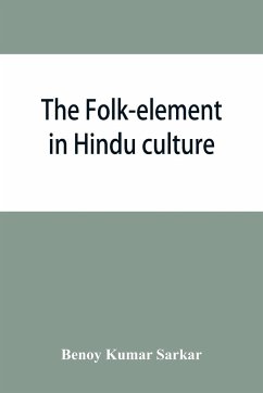 The folk-element in Hindu culture; a contribution to socio-religious studies in Hindu folk-institutions - Kumar Sarkar, Benoy