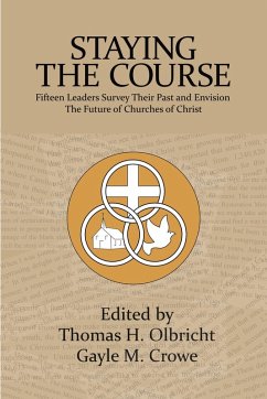 Staying the Course: 15 Leaders Survey Their Past and Envision the Future of Churches of Christ (eBook, ePUB) - Olbricht, Thomas H.; Crowe, Gayle M.