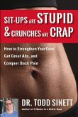Sit-Ups Are Stupid & Crunches Are Crap: How to Strengthen Your Core, Get Great ABS and Conquer Back Pain Without Doing a Single One!