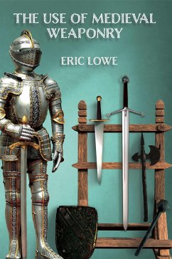 The Use of Medieval Weaponry - Lowe, Eric