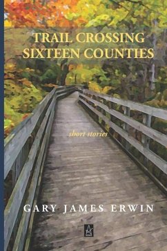 Trail Crossing Sixteen Counties: Short Stories - Erwin, Gary James