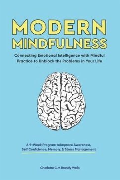 Modern Mindfulness: Connecting Emotional Intelligence with Mindful Practice to Unblock the Problems in Your Life (A 9-Week Program to Impr - Wells, Brandy; C. M., Charlotte