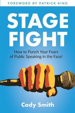 Stage Fight: How to Punch Your Fears of Public Speaking in the Face! - Smith, Cody