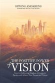 The Positive Power of Vision: Keys for Cultivating Kingdom Attitude to Operate and Achieve Your Dreams and Visions