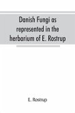 Danish fungi as represented in the herbarium of E. Rostrup