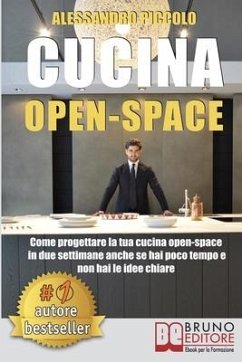 Cucina Open-Space: Come Progettare La Tua Cucina Open-Space In Due Settimane Anche Se Hai Poco Tempo e Non Hai Le Idee Chiare - Piccolo, Alessandro
