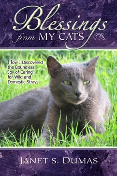 Blessings from My Cats: How I Discovered the Boundless Joy of Caring for Wild and Domestic Strays - Dumas, Janet S.