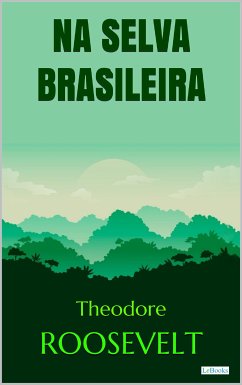 Roosevelt: Na Selva Brasileira (eBook, ePUB) - Roosevelt, Theodore