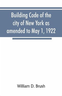 Building code of the city of New York as amended to May 1, 1922 - D. Brush, William