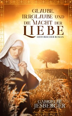 Glaube, Irrglaube und die Macht der Liebe (eBook, ePUB) - Jesberger-Günther, Gabrielle