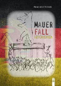 MAUERFALLGESCHICHTEN - Fischer, Franz-Josef