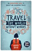 Travel the World Without Worries: An Inspirational Guide to Budget Travel (3rd Edition) (eBook, ePUB)