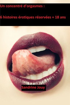 Un concentré d'orgasmes : 6 histoires érotiques réservées + 18 ans (eBook, ePUB) - Jouy, Sandrine Un concentré d'orgasmes : 6 histoires érotiques réservées + 18 ans (eBook, ePUB) - Jouy, Sandrine