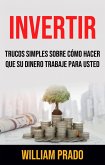 Invertir: Trucos Simples Sobre Cómo Hacer Que Su Dinero Trabaje Para Usted (eBook, ePUB) Invertir: Trucos Simples Sobre Cómo Hacer Que Su Dinero Trabaje Para Usted (eBook, ePUB)