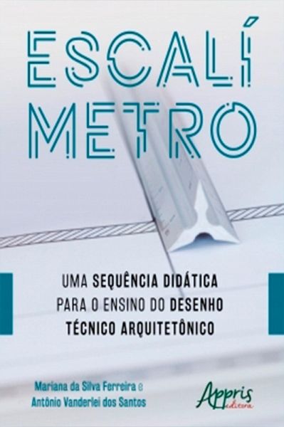 Escalímetro: Uma Sequência Didática para o Ensino do Desenho Técnico Arquitetônico (eBook, ePUB) Escalímetro: Uma Sequência Didática para o Ensino do Desenho Técnico Arquitetônico (eBook, ePUB)