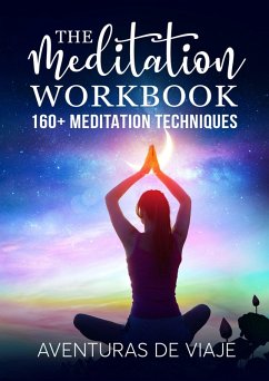 The Meditation Workbook: 160+ Meditation Techniques to Reduce Stress and Expand Your Mind (eBook, ePUB) - Viaje, Aventuras de