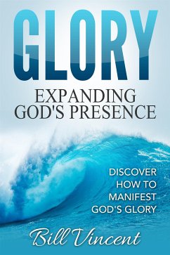 Glory: Expanding God's Presence (eBook, ePUB) - Vincent, Bill