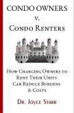 Condo Owners Versus Condo Renters: How Charging Owners to Rent Their Units Can Reduce Burdens & Costs - When Renters Rule the Roost (Your Condo & HOA Rights eBook Series, #4) (eBook, ePUB)
