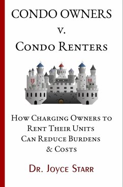 Condo Owners Versus Condo Renters: How Charging Owners to Rent Their Units Can Reduce Burdens & Costs - When Renters Rule the Roost (Your Condo & HOA Rights eBook Series, #4) (eBook, ePUB) - Starr, Joyce