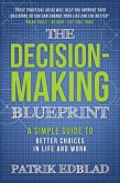 The Decision-Making Blueprint: A Simple Guide to Better Choices in Life and Work (The Good Life Blueprint Series, #3) (eBook, ePUB)