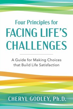 Four Principles for Facing Life's Challenges: A Guide for Making Choices that Build Life Satisfaction - Godley, Cheryl