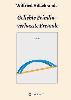 Geliebte Feindin ¿ verhasste Freunde - Hildebrandt, Wilfried