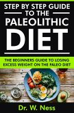 Step by Step Guide to the Paleolithic Diet: The Beginners Guide to Losing Excess Weight on the Paleo Diet (eBook, ePUB)