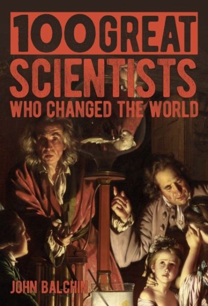 100 Great Scientists Who Changed the World 100 Great Scientists Who Changed the World