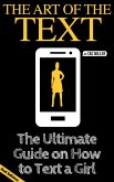The Art of the Text: The Ultimate Guide on How to Text a Girl (How to Get a Girlfriend) (eBook, ePUB)