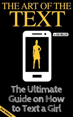 The Art of the Text: The Ultimate Guide on How to Text a Girl (How to Get a Girlfriend) (eBook, ePUB) - Miller, Zac