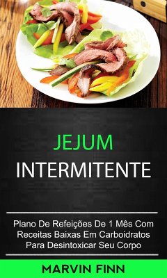 Jejum Intermitente: Plano De Refeições De 1 Mês Com Receitas Baixas Em Carboidratos Para Desintoxicar Seu Corpo (eBook, ePUB) - Finn, Marvin