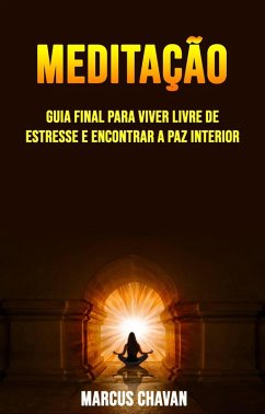 Cover Meditação: Guia Final Para Viver Livre De Estresse E Encontrar A Paz Interior (eBook, ePUB)