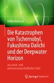 Die Katastrophen von Tschernobyl, Fukushima Daiichi und der Deepwater Horizon aus natur- und geisteswissenschaftlicher Sicht (eBook, PDF)