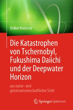 Die Katastrophen von Tschernobyl, Fukushima Daiichi und der Deepwater Horizon aus natur- und geisteswissenschaftlicher Sicht (eBook, PDF) - Hoensch, Volker