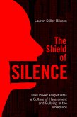 The Shield of Silence: How Power Perpetuates a Culture of Harassment and Bullying in the Workplace (eBook, ePUB)