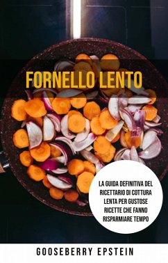 Cover Fornello Lento: La Guida Definitiva Del Ricettario Di Cottura Lenta Per Gustose Ricette Che Fanno Risparmiare Tempo (eBook, ePUB)