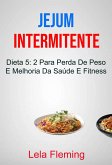 Jejum Intermitente: Dieta 5: 2 Para Perda De Peso E Melhoria Da Saúde E Fitness (eBook, ePUB) Jejum Intermitente: Dieta 5: 2 Para Perda De Peso E Melhoria Da Saúde E Fitness (eBook, ePUB)