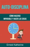 Auto-Disciplina: Cómo Hacerse Imparable Y Hacer Las Cosas (eBook, ePUB) Auto-Disciplina: Cómo Hacerse Imparable Y Hacer Las Cosas (eBook, ePUB)