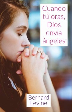 Cuando tú oras, Dios envía ángeles (eBook, ePUB) - Levine, Bernard