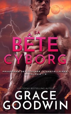 Sa Bête Cyborg (Programme des Épouses Interstellaires: La Colonie, #4) (eBook, ePUB) - Goodwin, Grace