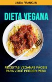 Dieta Vegana : Receitas Veganas Fáceis Para Você Perder Peso (eBook, ePUB)