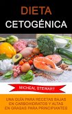 Dieta Cetogénica: Una Guía Para Recetas Bajas En Carbohidratos Y Altas En Grasas Para Principiantes. (eBook, ePUB)