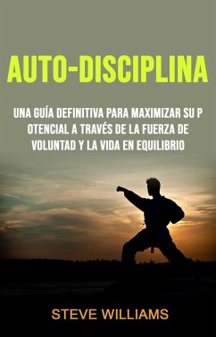 Cover Auto-Disciplina: Una Guía Definitiva Para Maximizar Su Potencial A Través De La Fuerza De Voluntad Y La Vida En Equilibrio (eBook, ePUB)